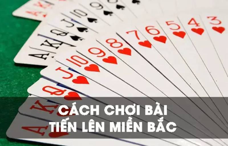 Tiến lên miền bắc- Cách chơi bài cực hay dành cho newbie Quy luật chơi bài tiến lên miền bắc