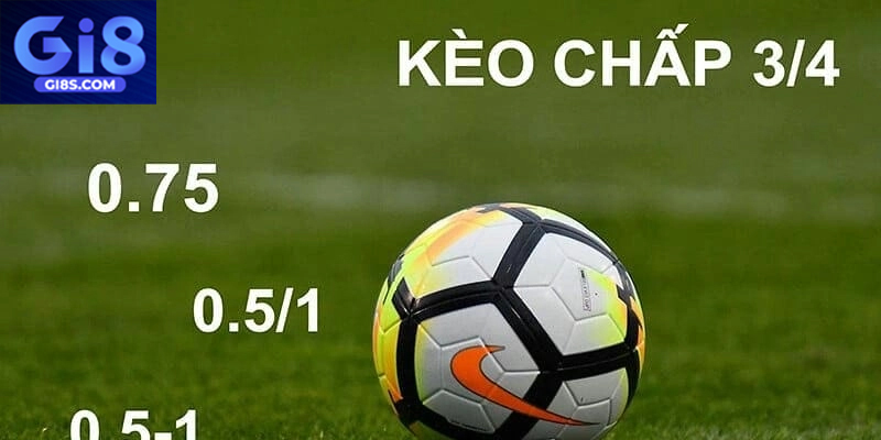 Kèo chấp 3/4 luôn mang lại trải nghiệm hấp dẫn cho người chơi
